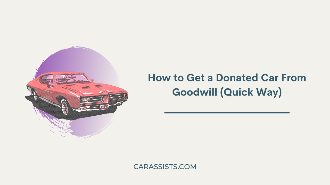 How to Get a Donated Car From Goodwill (Quick Way)