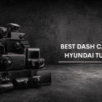 Best Dash Cam For Hyundai Tucson